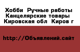 Хобби. Ручные работы Канцелярские товары. Кировская обл.,Киров г.